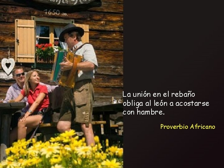 La unión en el rebaño obliga al león a acostarse con hambre. Proverbio Africano
