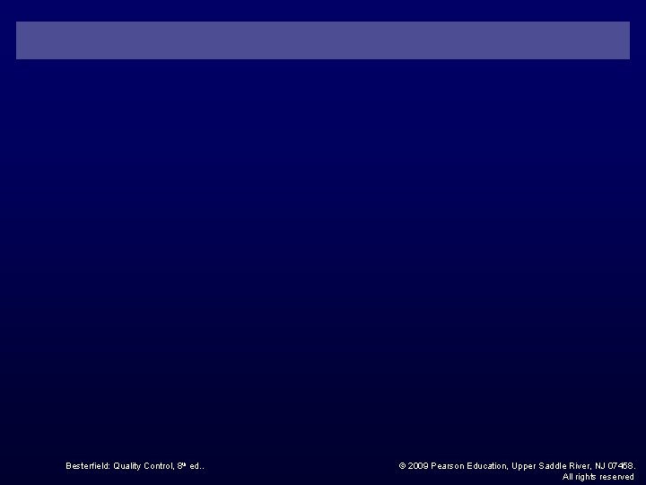 Besterfield: Quality Control, 8 th ed. . © 2009 Pearson Education, Upper Saddle River,