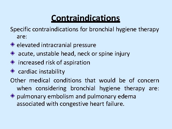 Contraindications Specific contraindications for bronchial hygiene therapy are: elevated intracranial pressure acute, unstable head,