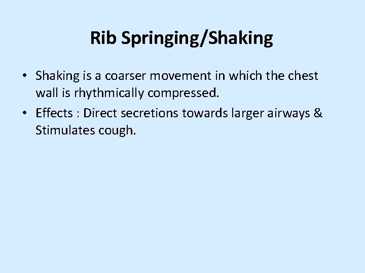 Rib Springing/Shaking • Shaking is a coarser movement in which the chest wall is