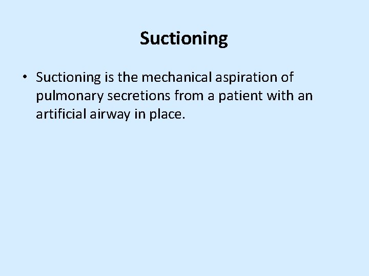 Suctioning • Suctioning is the mechanical aspiration of pulmonary secretions from a patient with