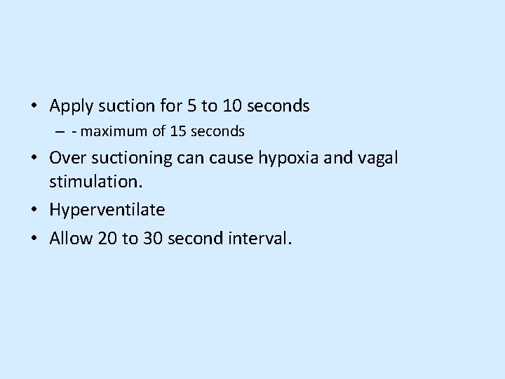  • Apply suction for 5 to 10 seconds – - maximum of 15