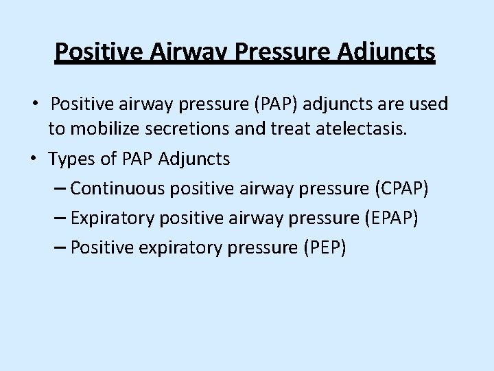 Positive Airway Pressure Adjuncts • Positive airway pressure (PAP) adjuncts are used to mobilize