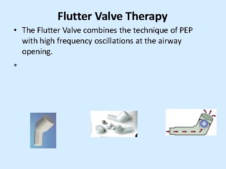 Flutter Valve Therapy • The Flutter Valve combines the technique of PEP with high