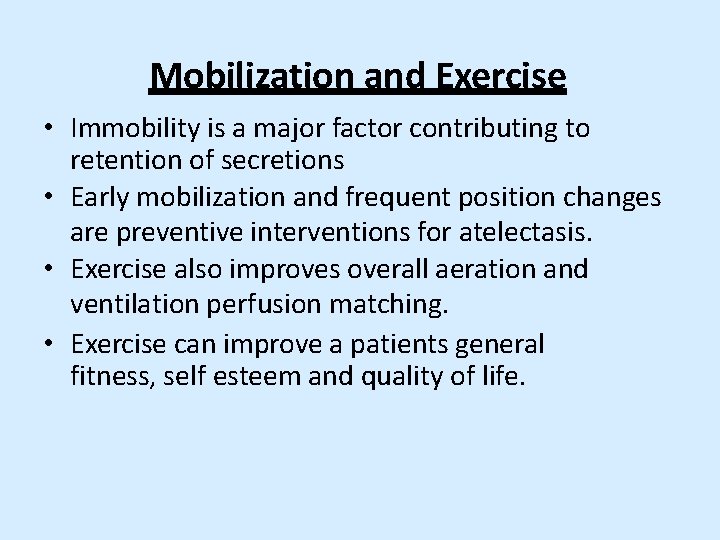 Mobilization and Exercise • Immobility is a major factor contributing to retention of secretions