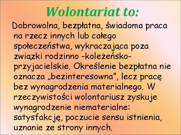 Wolontariat to: Dobrowolna, bezpłatna, świadoma praca na rzecz innych lub całego społeczeństwa, wykraczająca poza