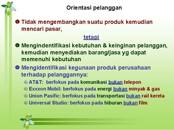 Orientasi pelanggan | Tidak mengembangkan suatu produk kemudian mencari pasar, tetapi | Mengindentifikasi kebutuhan