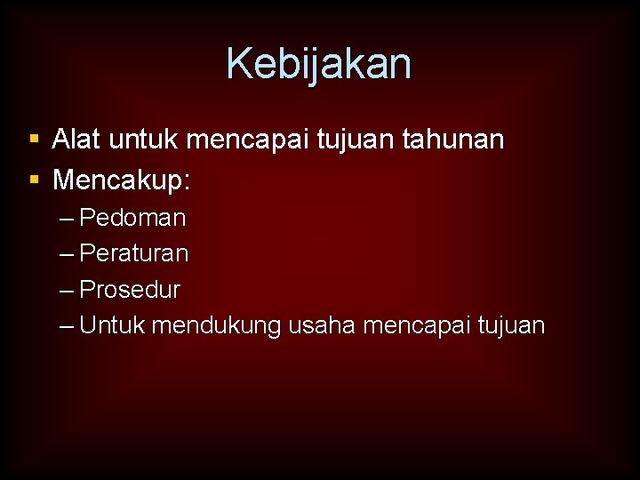 Kebijakan § Alat untuk mencapai tujuan tahunan § Mencakup: – Pedoman – Peraturan –