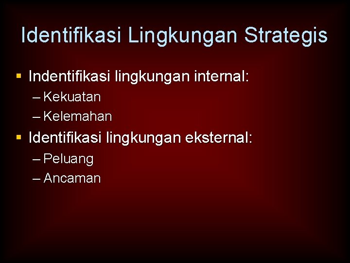 Identifikasi Lingkungan Strategis § Indentifikasi lingkungan internal: – Kekuatan – Kelemahan § Identifikasi lingkungan