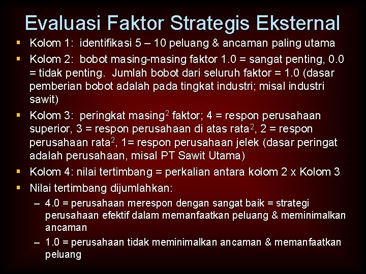 Evaluasi Faktor Strategis Eksternal § Kolom 1: identifikasi 5 – 10 peluang & ancaman