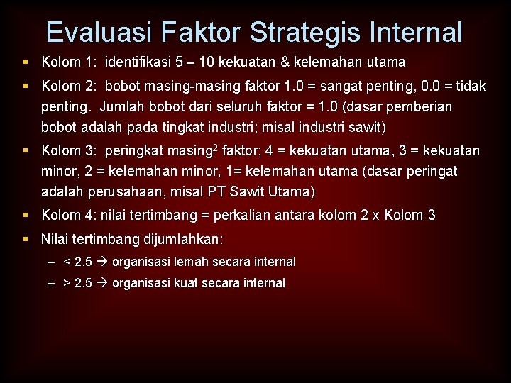 Evaluasi Faktor Strategis Internal § Kolom 1: identifikasi 5 – 10 kekuatan & kelemahan