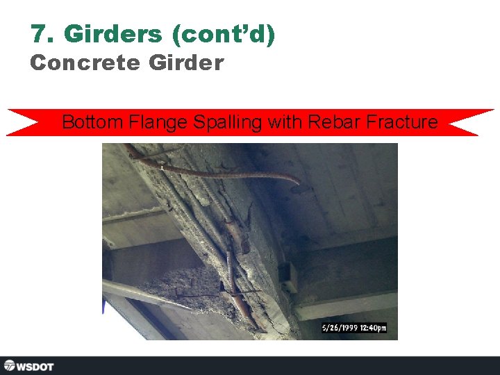 7. Girders (cont’d) Concrete Girder Bottom Flange Spalling with Rebar Fracture 