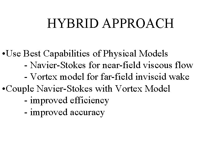 HYBRID APPROACH • Use Best Capabilities of Physical Models - Navier-Stokes for near-field viscous
