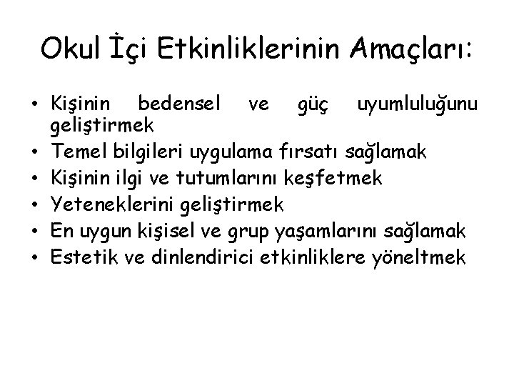 Okul İçi Etkinliklerinin Amaçları: • Kişinin bedensel ve güç uyumluluğunu geliştirmek • Temel bilgileri