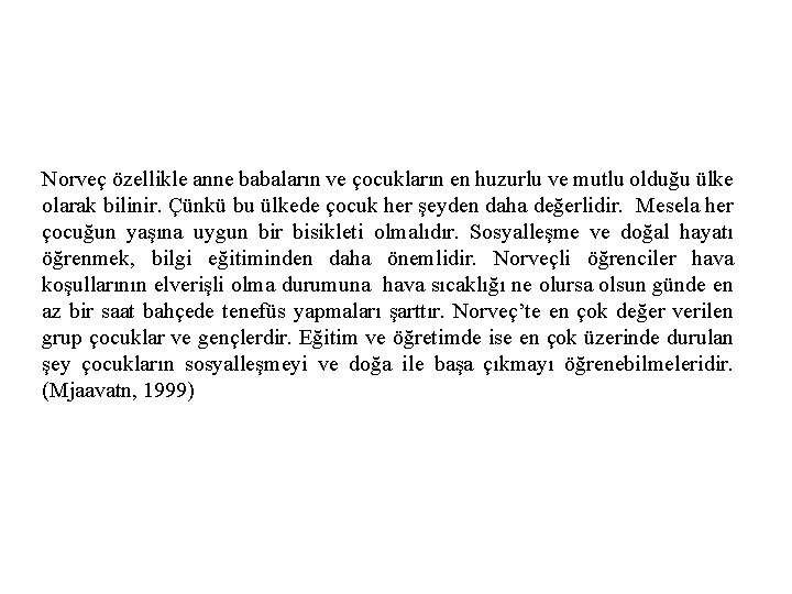 Norveç özellikle anne babaların ve çocukların en huzurlu ve mutlu olduğu ülke olarak bilinir.