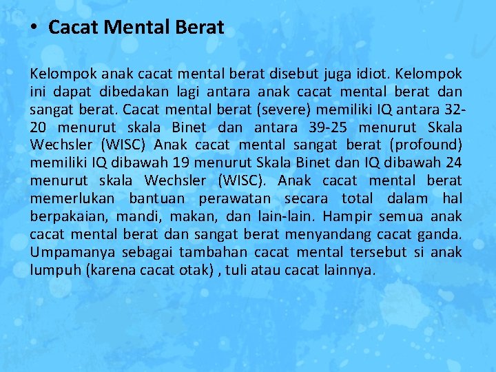  • Cacat Mental Berat Kelompok anak cacat mental berat disebut juga idiot. Kelompok