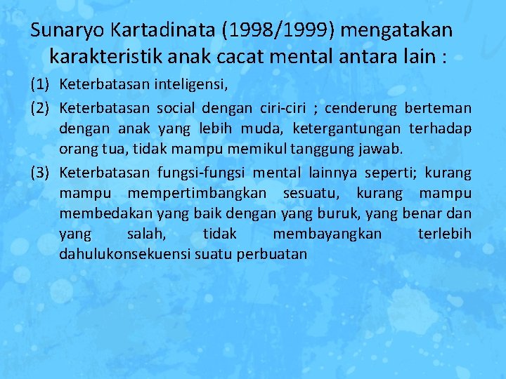 Sunaryo Kartadinata (1998/1999) mengatakan karakteristik anak cacat mental antara lain : (1) Keterbatasan inteligensi,