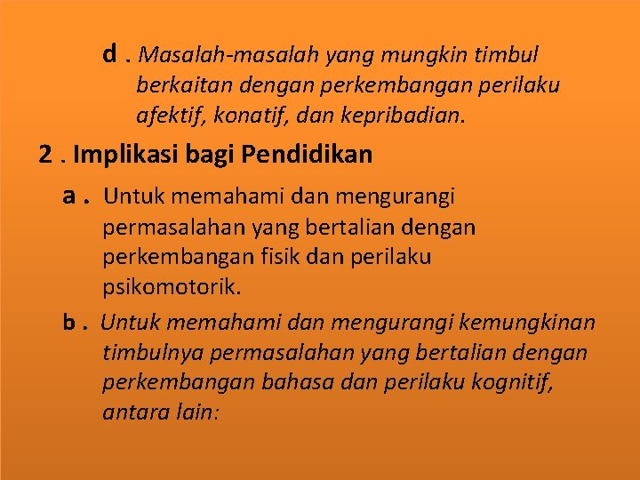 d. Masalah-masalah yang mungkin timbul berkaitan dengan perkembangan perilaku afektif, konatif, dan kepribadian. 2.