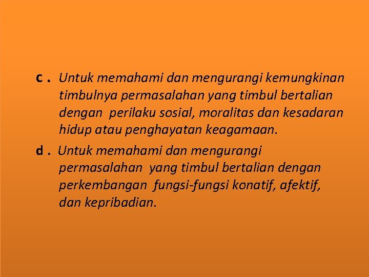 c. Untuk memahami dan mengurangi kemungkinan timbulnya permasalahan yang timbul bertalian dengan perilaku sosial,