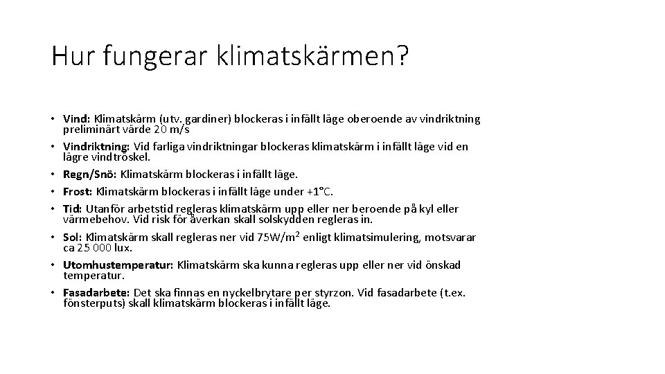 Hur fungerar klimatskärmen? • Vind: Klimatskärm (utv. gardiner) blockeras i infällt läge oberoende av