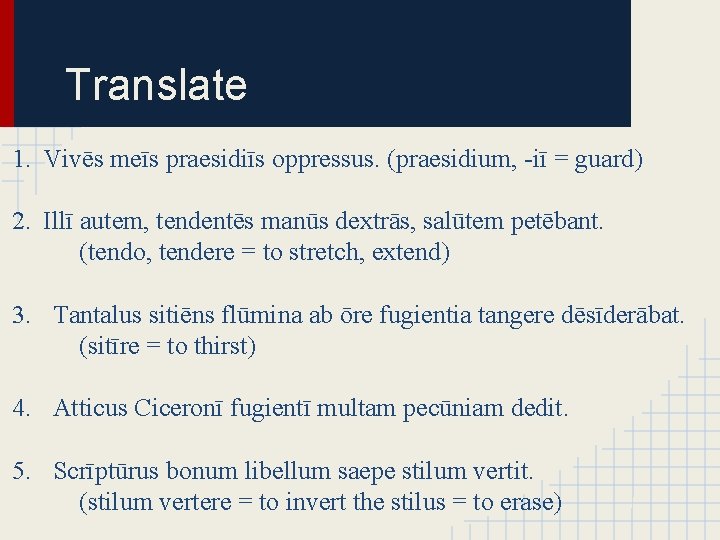 Translate 1. Vivēs meīs praesidiīs oppressus. (praesidium, -iī = guard) 2. Illī autem, tendentēs