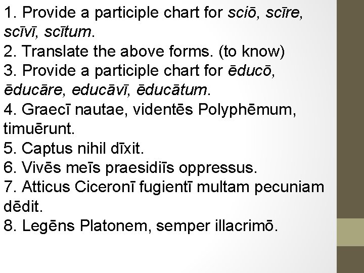 1. Provide a participle chart for sciō, scīre, scīvī, scītum. 2. Translate the above
