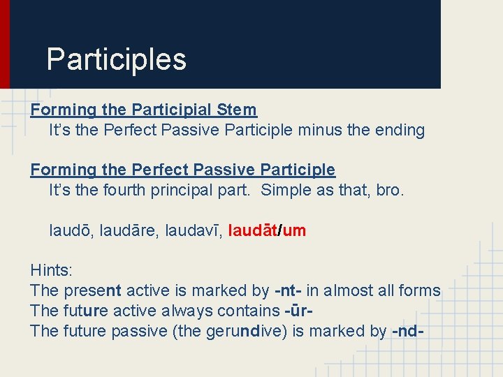 Participles Forming the Participial Stem It’s the Perfect Passive Participle minus the ending Forming