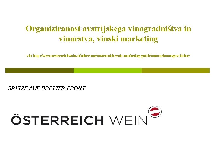 Organiziranost avstrijskega vinogradništva in vinarstva, vinski marketing vir: http: //www. oesterreichwein. at/ueber-uns/oesterreich-wein-marketing-gmbh/unternehmensgeschichte/ SPITZE AUF