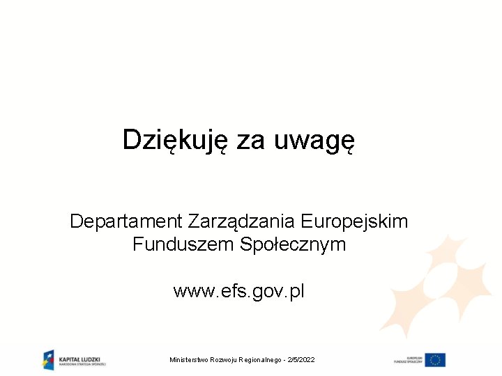 Dziękuję za uwagę Departament Zarządzania Europejskim Funduszem Społecznym www. efs. gov. pl Ministerstwo Rozwoju