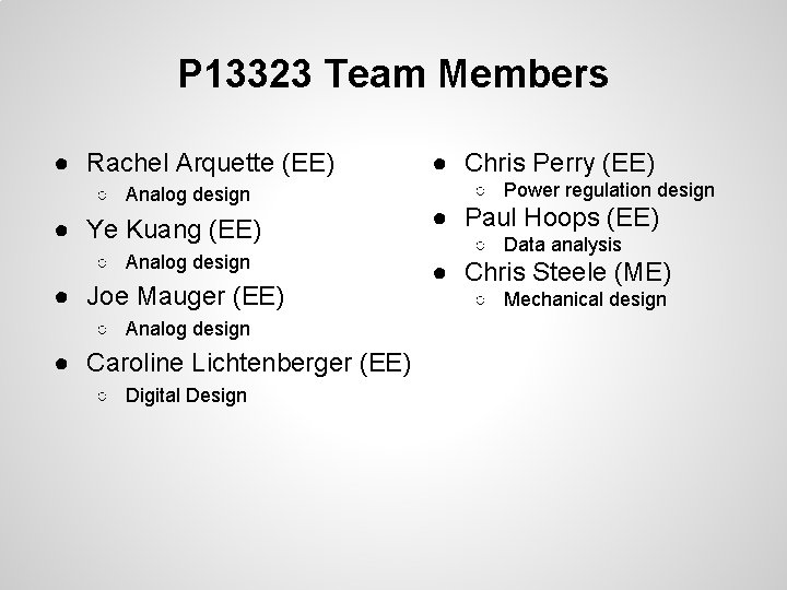 P 13323 Team Members ● Rachel Arquette (EE) ○ Analog design ● Ye Kuang