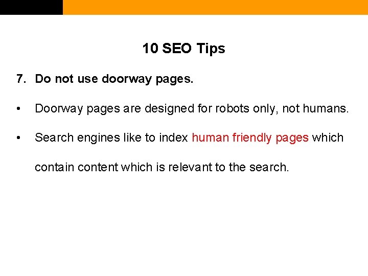 10 SEO Tips 7. Do not use doorway pages. • Doorway pages are designed