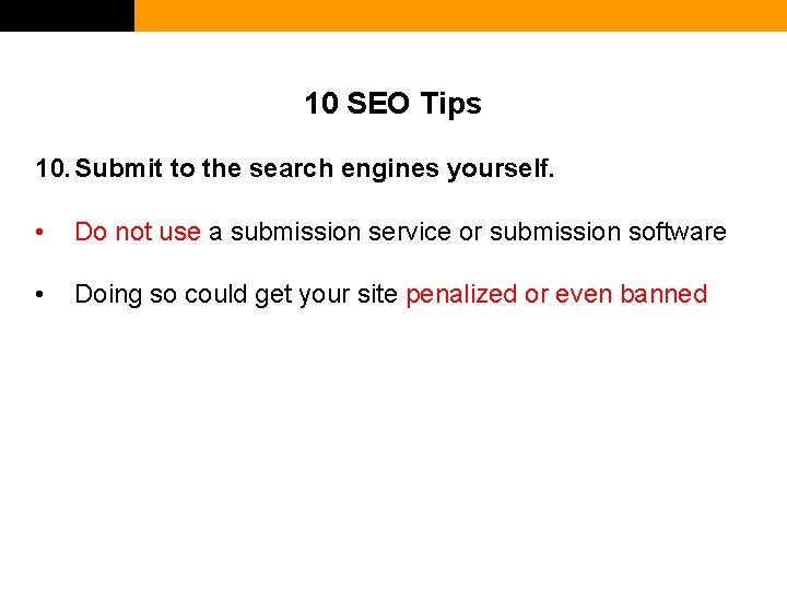 10 SEO Tips 10. Submit to the search engines yourself. • Do not use