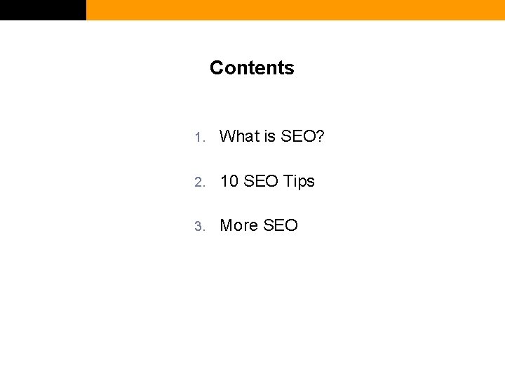 Contents 1. What is SEO? 2. 10 SEO Tips 3. More SEO 