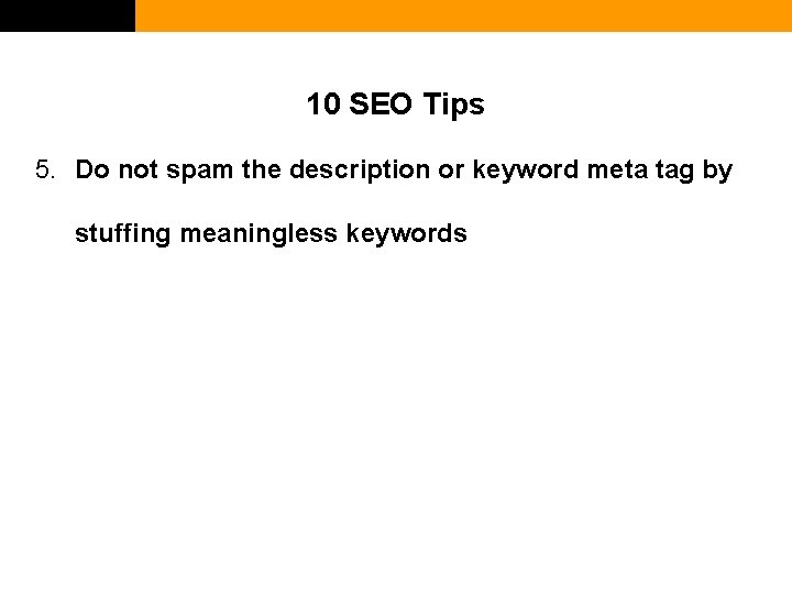 10 SEO Tips 5. Do not spam the description or keyword meta tag by