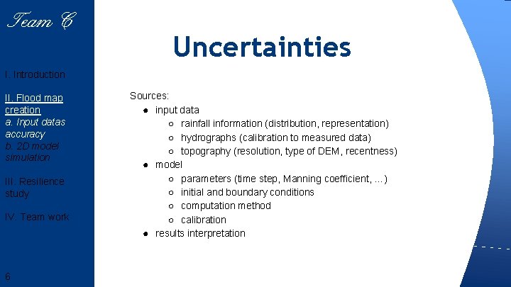Team 6 Team C Uncertainties I. Introduction II. Flood map creation a. Input datas