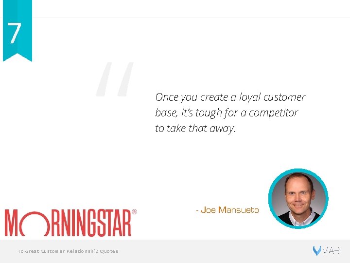 7 “ Once you create a loyal customer base, it’s tough for a competitor
