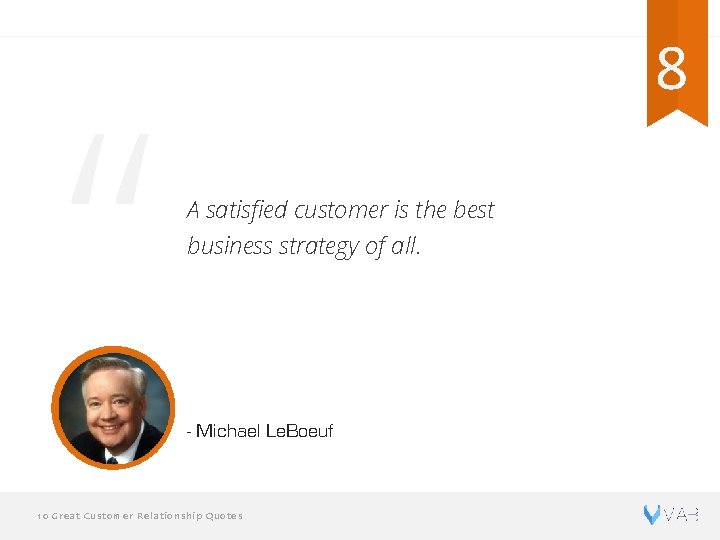 “ 8 A satisfied customer is the best business strategy of all. - Michael