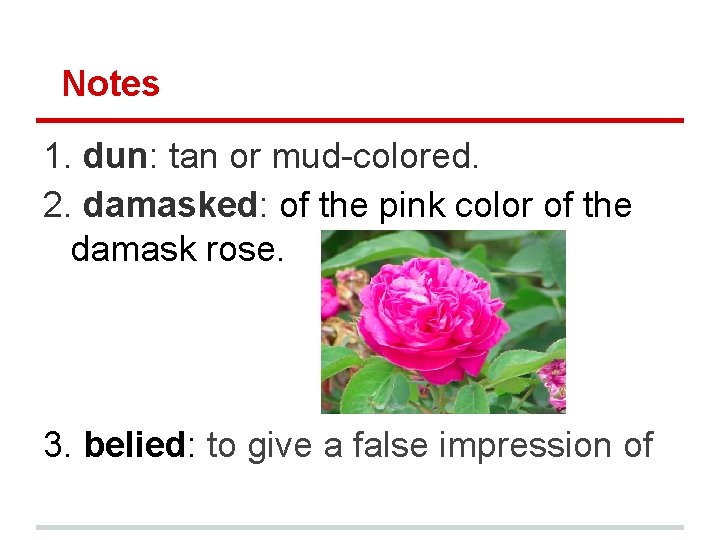 Notes 1. dun: tan or mud-colored. 2. damasked: of the pink color of the