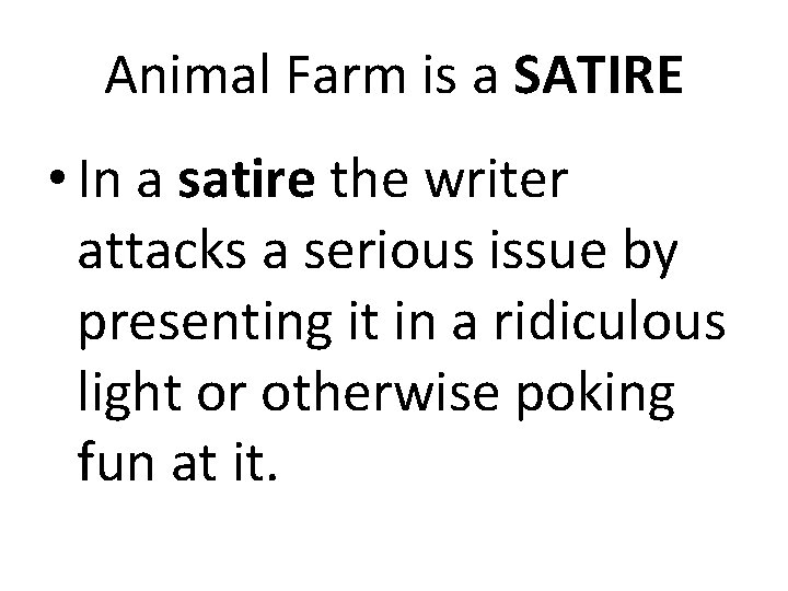 Animal Farm is a SATIRE • In a satire the writer attacks a serious