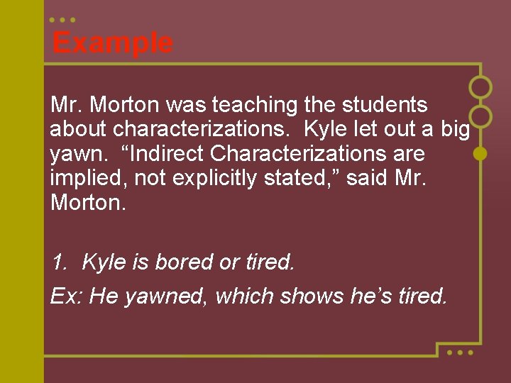 Example Mr. Morton was teaching the students about characterizations. Kyle let out a big