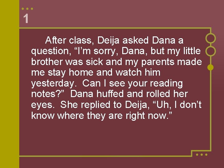 1 After class, Deija asked Dana a question, “I’m sorry, Dana, but my little