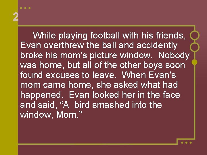 2 While playing football with his friends, Evan overthrew the ball and accidently broke