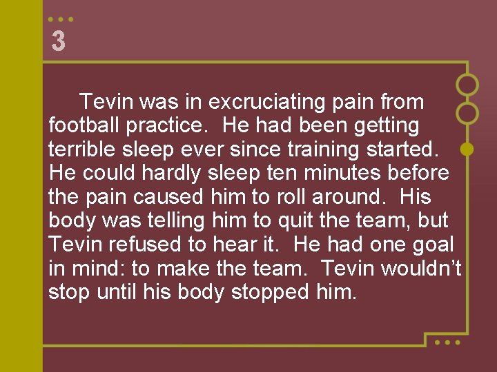 3 Tevin was in excruciating pain from football practice. He had been getting terrible