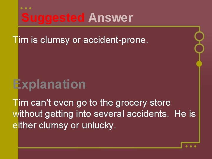 Suggested Answer Tim is clumsy or accident-prone. Explanation Tim can’t even go to the