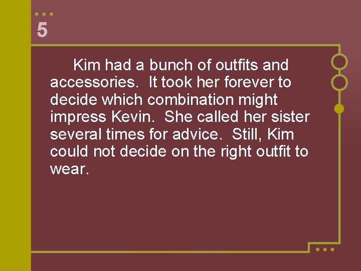 5 Kim had a bunch of outfits and accessories. It took her forever to