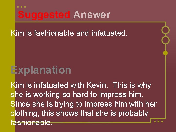 Suggested Answer Kim is fashionable and infatuated. Explanation Kim is infatuated with Kevin. This