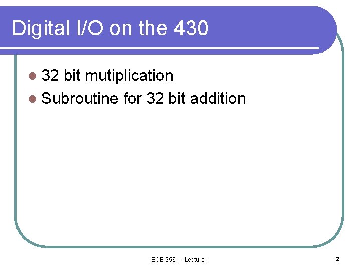 Digital I/O on the 430 l 32 bit mutiplication l Subroutine for 32 bit