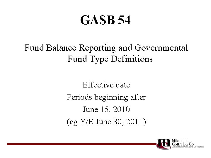 GASB 54 Fund Balance Reporting and Governmental Fund Type Definitions Effective date Periods beginning