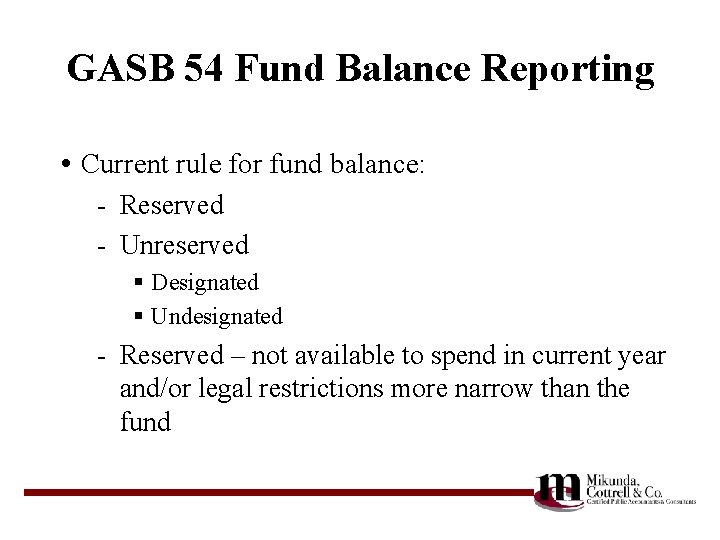 GASB 54 Fund Balance Reporting • Current rule for fund balance: - Reserved -