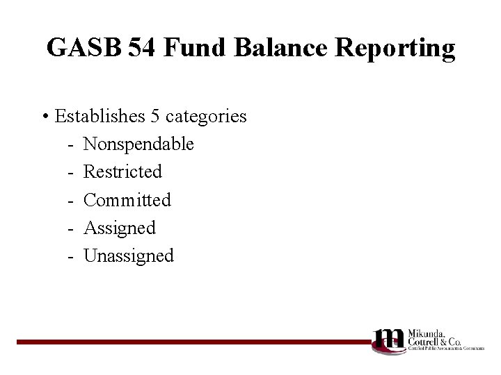 GASB 54 Fund Balance Reporting • Establishes 5 categories - Nonspendable - Restricted -